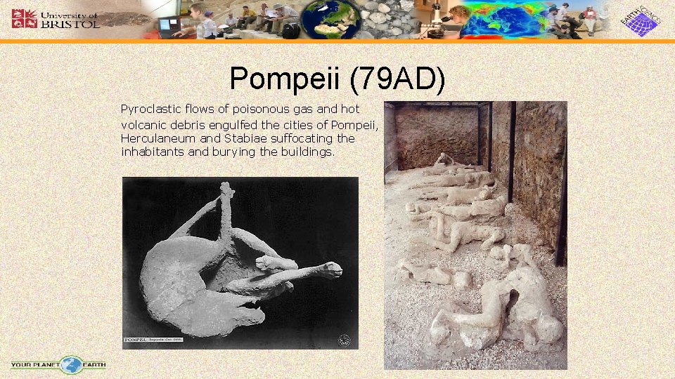 Pompeii (79 AD) Pyroclastic flows of poisonous gas and hot volcanic debris engulfed the