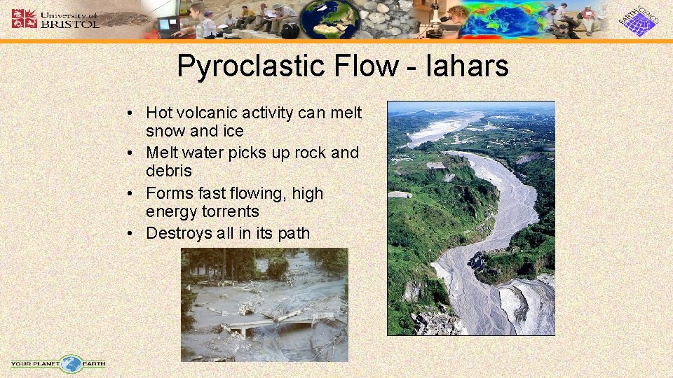 Pyroclastic Flow - lahars • Hot volcanic activity can melt snow and ice •