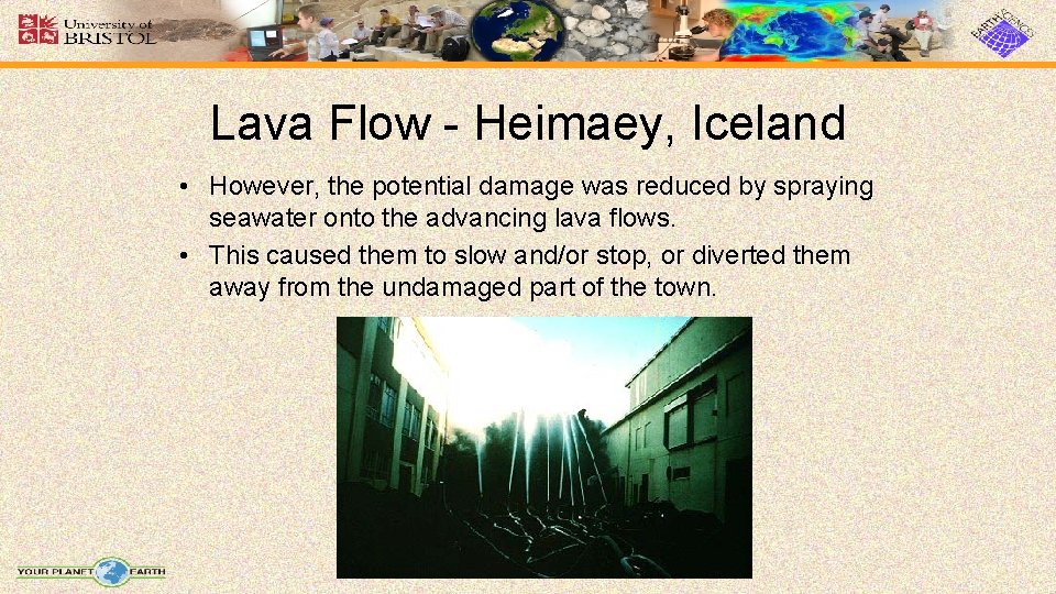 Lava Flow - Heimaey, Iceland • However, the potential damage was reduced by spraying Lava Flow - Heimaey, Iceland • However, the potential damage was reduced by spraying
