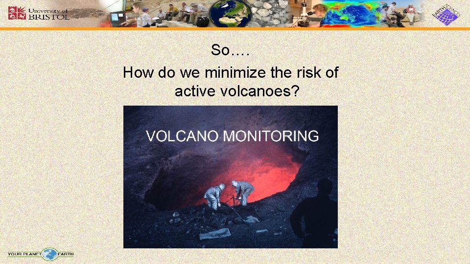 So…. How do we minimize the risk of active volcanoes? 