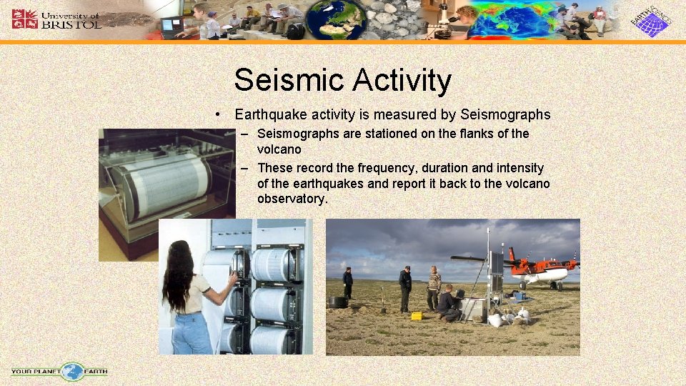 Seismic Activity • Earthquake activity is measured by Seismographs – Seismographs are stationed on