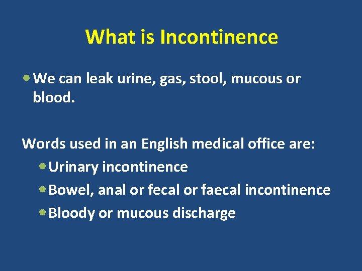 What is Incontinence We can leak urine, gas, stool, mucous or blood. Words used