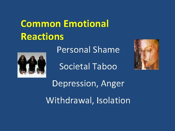 Common Emotional Reactions Personal Shame Societal Taboo Depression, Anger Withdrawal, Isolation 