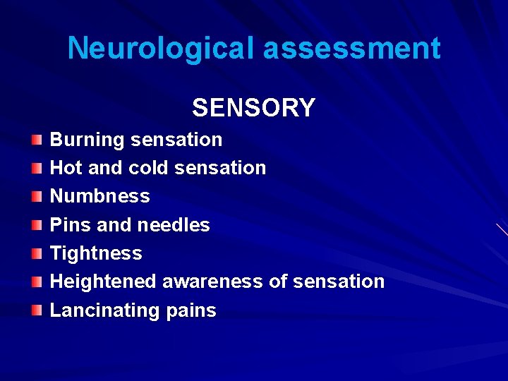 Neurological assessment SENSORY Burning sensation Hot and cold sensation Numbness Pins and needles Tightness