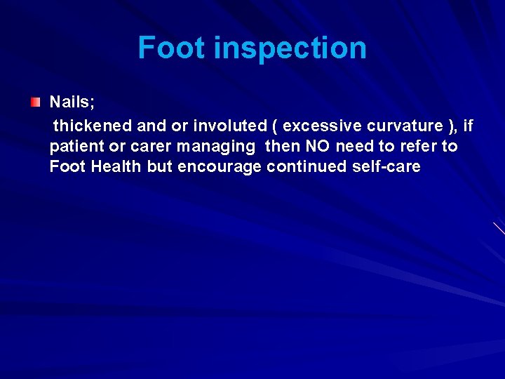 Foot inspection Nails; thickened and or involuted ( excessive curvature ), if patient or