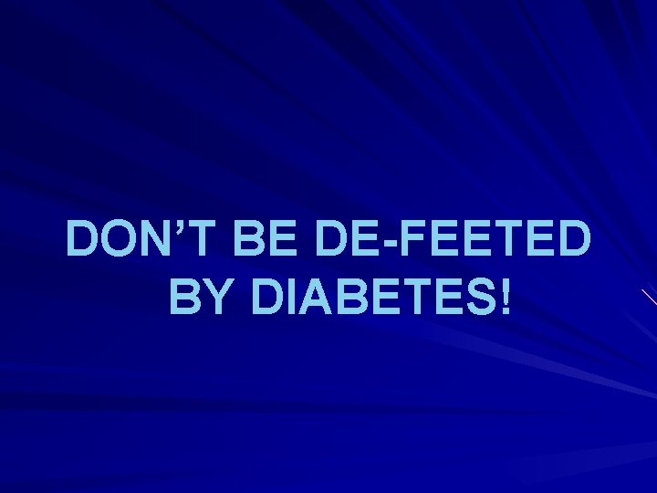 DON’T BE DE-FEETED BY DIABETES! 