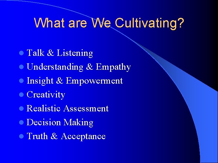 What are We Cultivating? l Talk & Listening l Understanding & Empathy l Insight