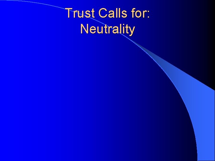 Trust Calls for: Neutrality 