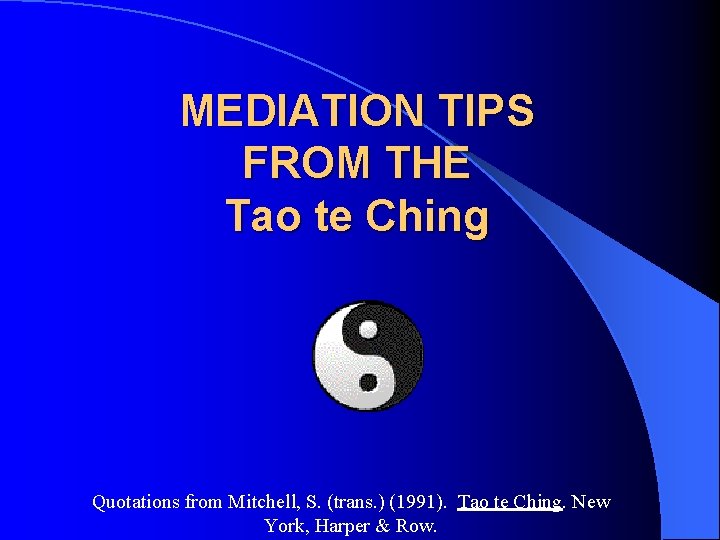 MEDIATION TIPS FROM THE Tao te Ching Quotations from Mitchell, S. (trans. ) (1991).