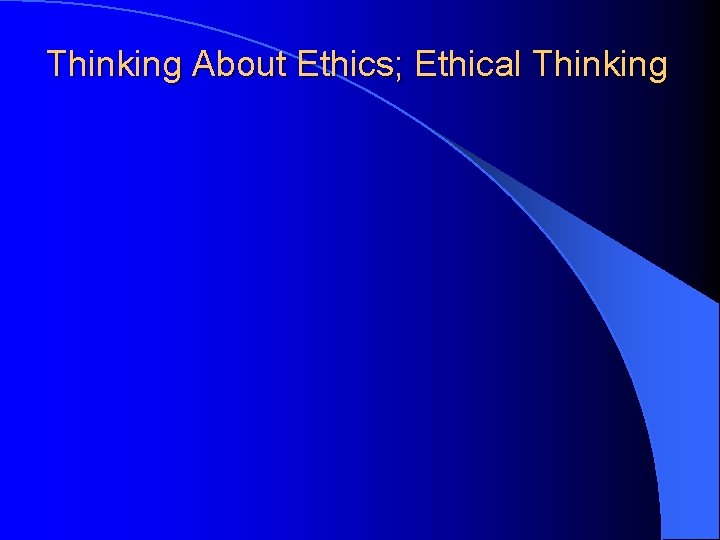 Thinking About Ethics; Ethical Thinking 