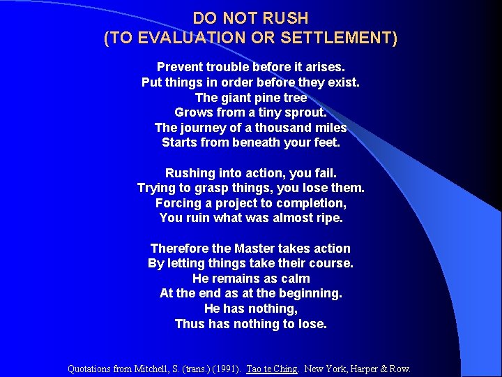 DO NOT RUSH (TO EVALUATION OR SETTLEMENT) Prevent trouble before it arises. Put things