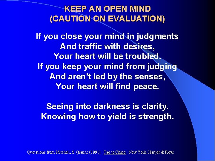 KEEP AN OPEN MIND (CAUTION ON EVALUATION) If you close your mind in judgments