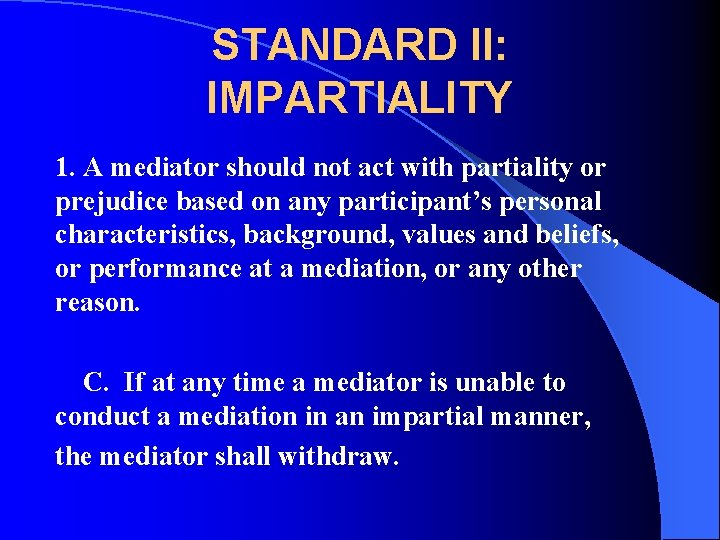 STANDARD II: IMPARTIALITY 1. A mediator should not act with partiality or prejudice based