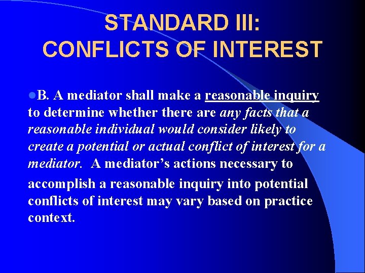 STANDARD III: CONFLICTS OF INTEREST l. B. A mediator shall make a reasonable inquiry