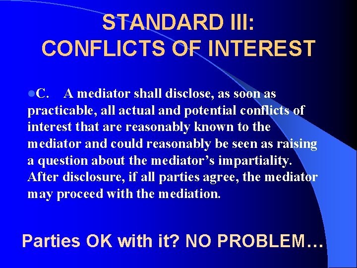 STANDARD III: CONFLICTS OF INTEREST l. C. A mediator shall disclose, as soon as