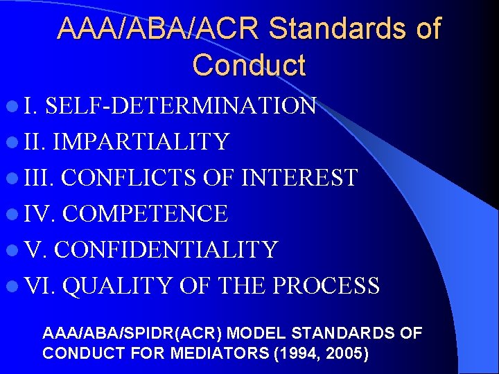 AAA/ABA/ACR Standards of Conduct l I. SELF-DETERMINATION l II. IMPARTIALITY l III. CONFLICTS OF