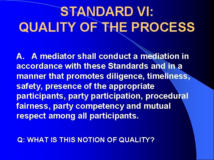 STANDARD VI: QUALITY OF THE PROCESS A. A mediator shall conduct a mediation in