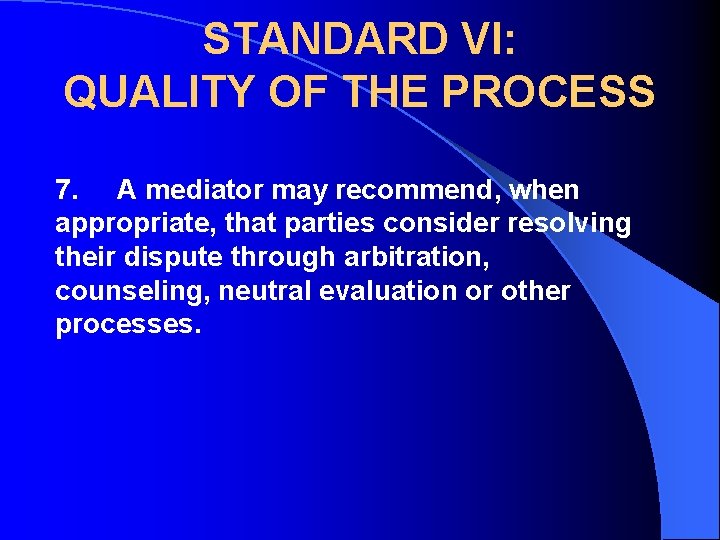 STANDARD VI: QUALITY OF THE PROCESS 7. A mediator may recommend, when appropriate, that