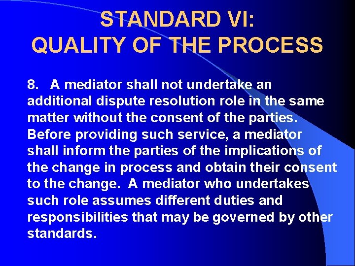 STANDARD VI: QUALITY OF THE PROCESS 8. A mediator shall not undertake an additional