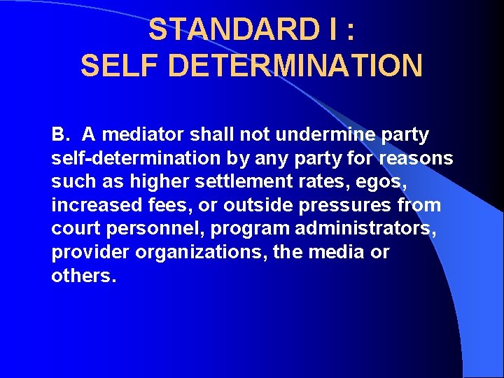 STANDARD I : SELF DETERMINATION B. A mediator shall not undermine party self-determination by