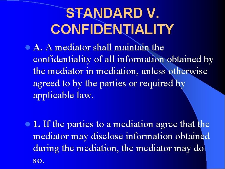 STANDARD V. CONFIDENTIALITY l A. A mediator shall maintain the confidentiality of all information