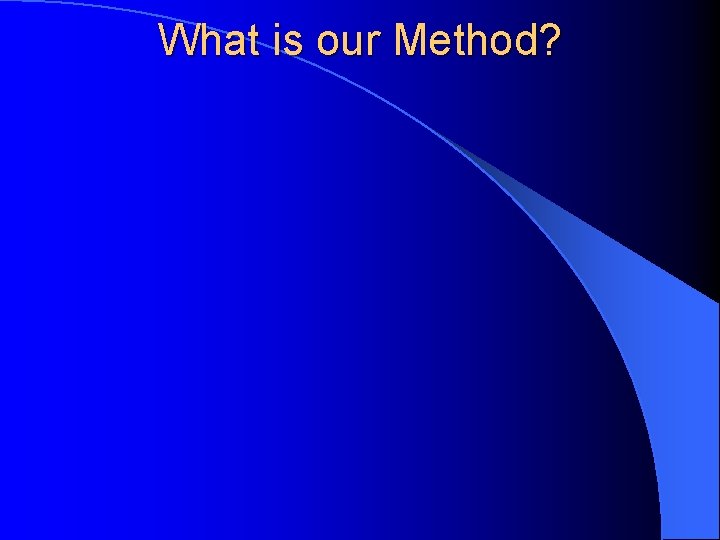 What is our Method? 