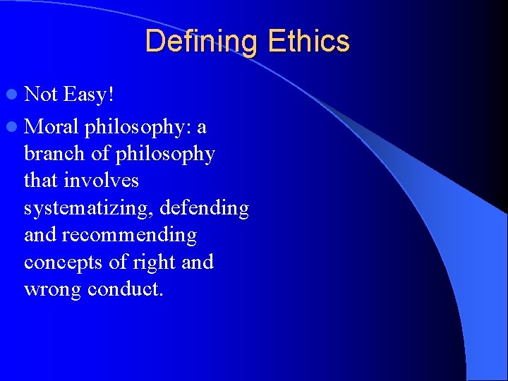 Defining Ethics l Not Easy! l Moral philosophy: a branch of philosophy that involves