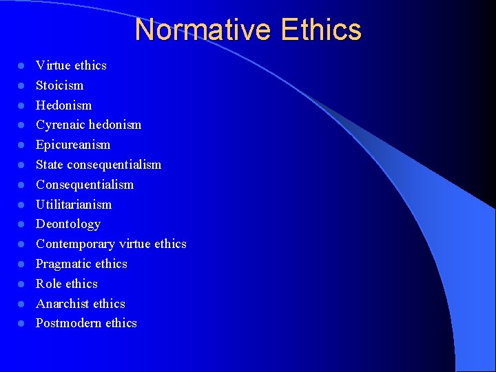 Normative Ethics l l l l Virtue ethics Stoicism Hedonism Cyrenaic hedonism Epicureanism State