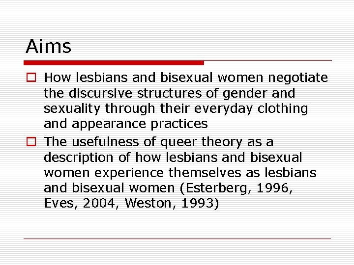 Aims o How lesbians and bisexual women negotiate the discursive structures of gender and