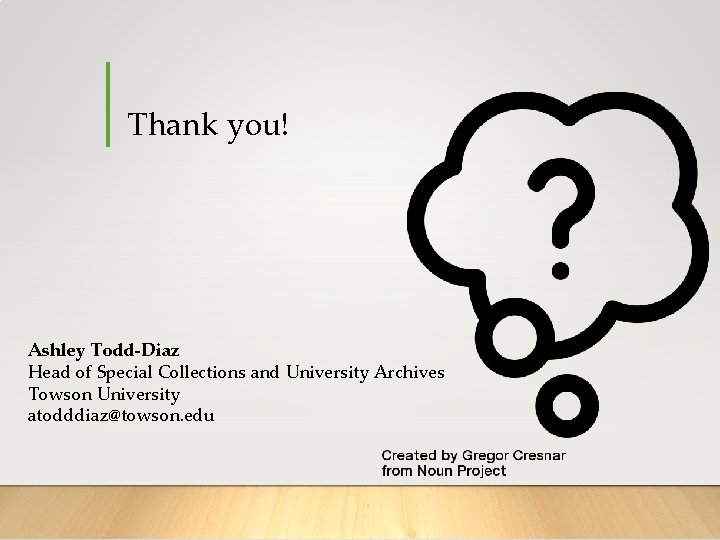 Thank you! Ashley Todd-Diaz Head of Special Collections and University Archives Towson University atodddiaz@towson.