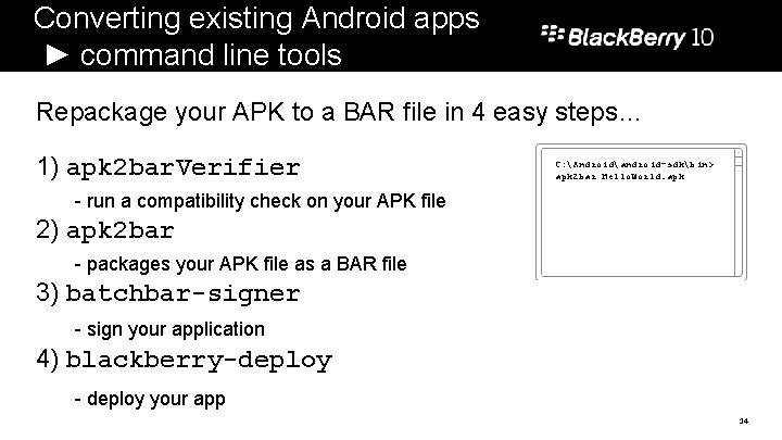 Converting existing Android apps ► command line tools Repackage your APK to a BAR