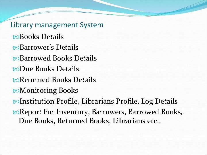 Library management System Books Details Barrower’s Details Barrowed Books Details Due Books Details Returned