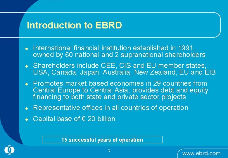 Introduction to EBRD l l l International financial institution established in 1991, owned by