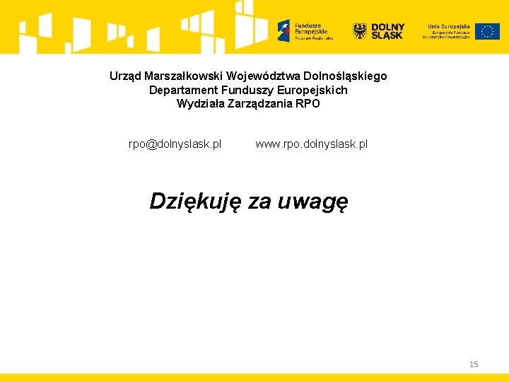 Urząd Marszałkowski Województwa Dolnośląskiego Departament Funduszy Europejskich Wydziała Zarządzania RPO rpo@dolnyslask. pl www. rpo.