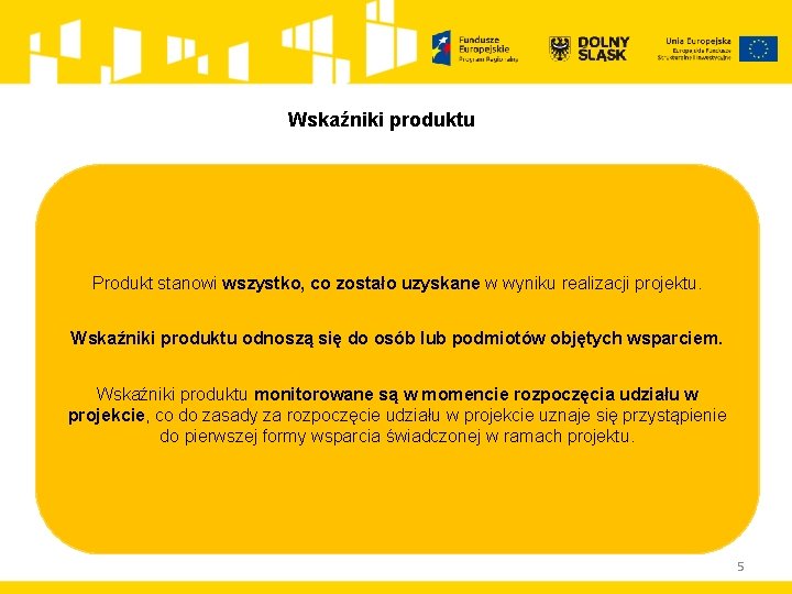 Wskaźniki produktu Produkt stanowi wszystko, co zostało uzyskane w wyniku realizacji projektu. Wskaźniki produktu