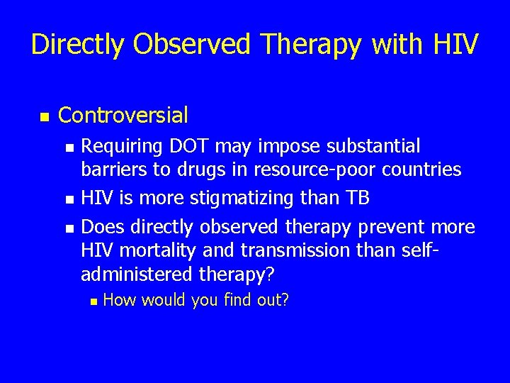 Directly Observed Therapy with HIV n Controversial n n n Requiring DOT may impose