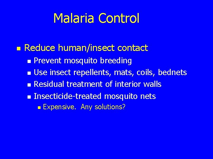 Malaria Control n Reduce human/insect contact n n Prevent mosquito breeding Use insect repellents,