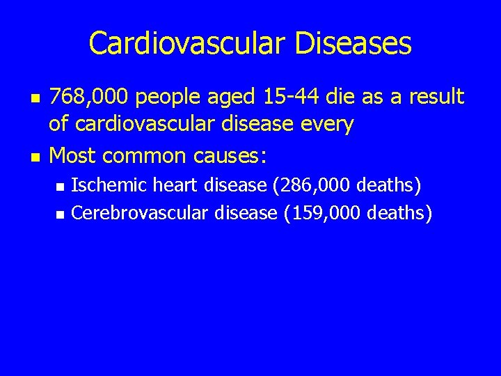 Cardiovascular Diseases n n 768, 000 people aged 15 -44 die as a result