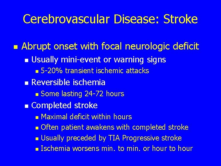 Cerebrovascular Disease: Stroke n Abrupt onset with focal neurologic deficit n Usually mini-event or