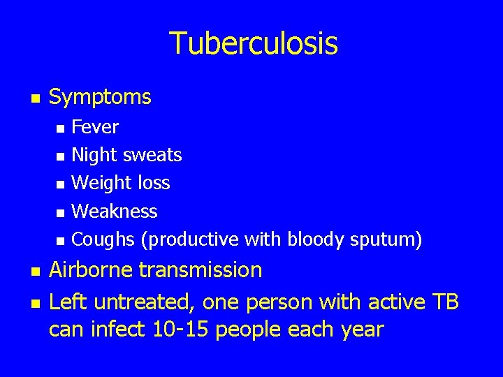 Tuberculosis n Symptoms n n n n Fever Night sweats Weight loss Weakness Coughs