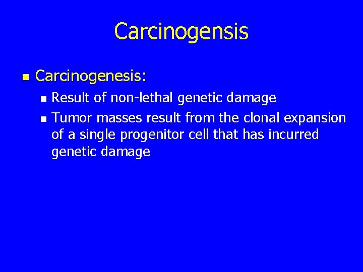 Carcinogensis n Carcinogenesis: n n Result of non-lethal genetic damage Tumor masses result from