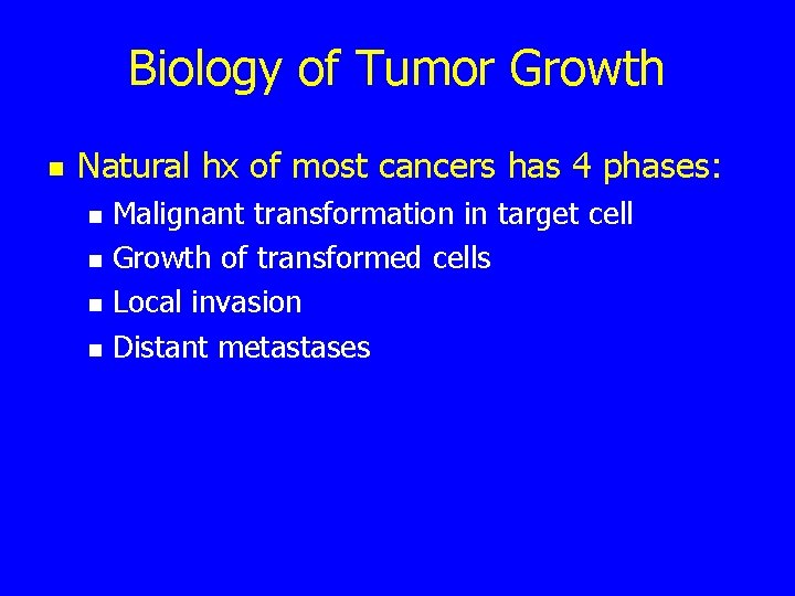 Biology of Tumor Growth n Natural hx of most cancers has 4 phases: n