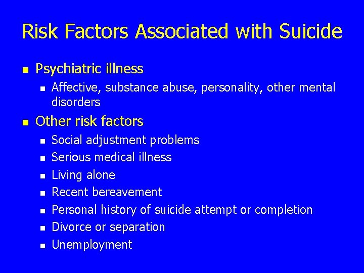 Risk Factors Associated with Suicide n Psychiatric illness n n Affective, substance abuse, personality,