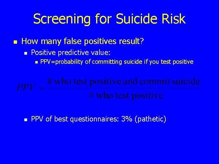 Screening for Suicide Risk n How many false positives result? n Positive predictive value: