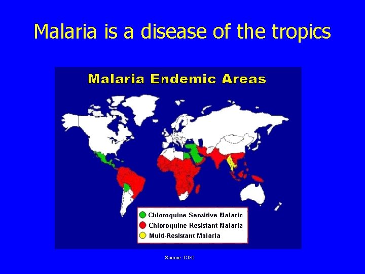 Malaria is a disease of the tropics Source: CDC 