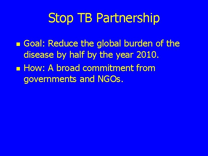 Stop TB Partnership n n Goal: Reduce the global burden of the disease by