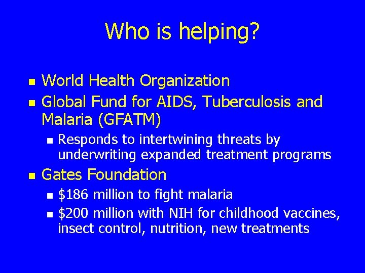 Who is helping? n n World Health Organization Global Fund for AIDS, Tuberculosis and
