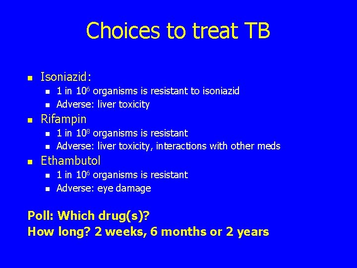 Choices to treat TB n Isoniazid: n n n Rifampin n 1 in 106