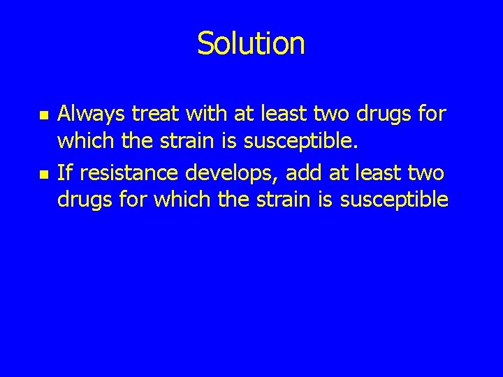 Solution n n Always treat with at least two drugs for which the strain
