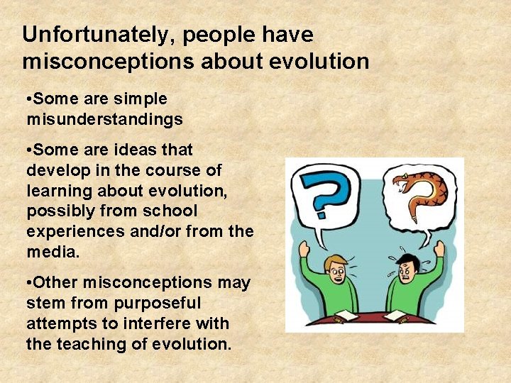 Unfortunately, people have misconceptions about evolution • Some are simple misunderstandings • Some are